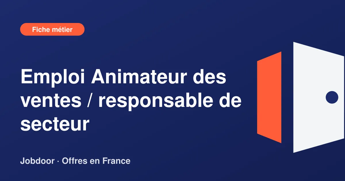 Fiche métier : Animateur des ventes / responsable de secteur, missions, compétences et offres