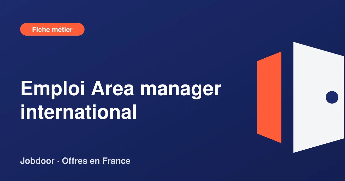 Fiche métier : Area manager international, missions, compétences et offres