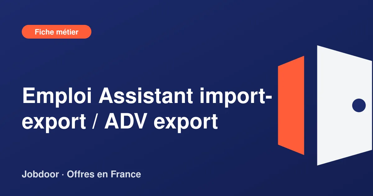 Fiche métier : Assistant import-export / ADV export, missions, compétences et offres