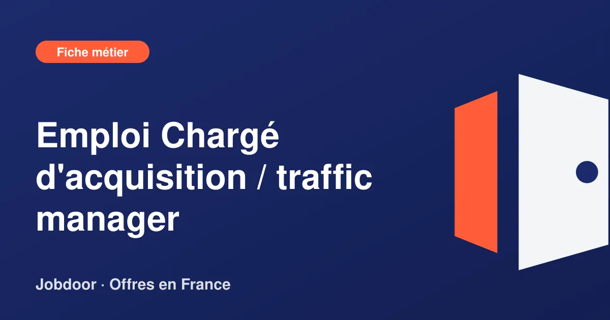 Fiche métier : Chargé d'acquisition / traffic manager, missions, compétences et offres