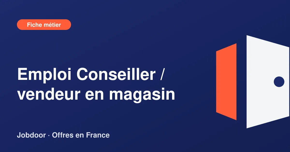 Fiche métier : Conseiller / vendeur en magasin, missions, compétences et offres