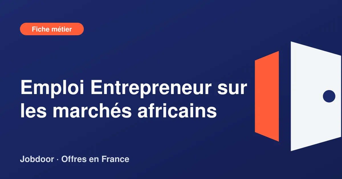 Fiche métier : Entrepreneur sur les marchés africains, missions, compétences et offres