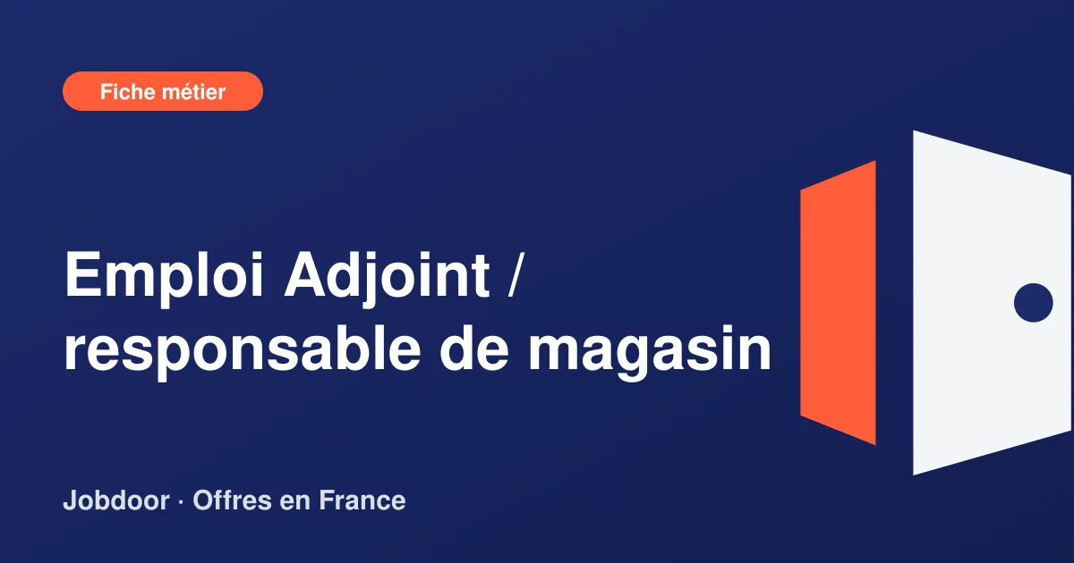Fiche métier : Adjoint / responsable de magasin, missions, compétences et offres